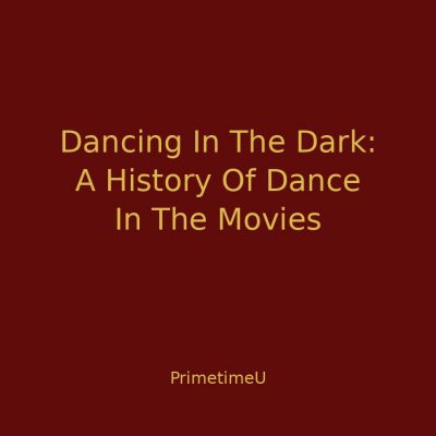 12/02 - 4:00pm ET - Dancing In The Dark: A History Of Dance In The Movies