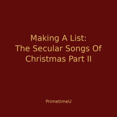12/09 - 6:15pm ET - Making A List: The Secular Songs Of Christmas Part II