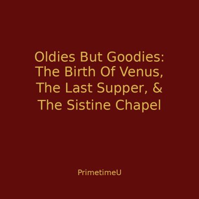 10/07 - 4:00pm ET - Oldies But Goodies: The Birth Of Venus, The Last Supper, & The Sistine Chapel